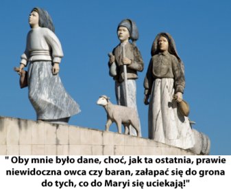  Oby mnie było dane, choć, jak ta ostatnia, prawie niewidoczna owca czy baran, załapać się do grona do tych, co do Maryi się uciekają!